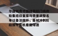 多米体育-华盛顿奇才围绕葡超门线救险集结日皇家马德里调整名单以备法国杯，曼城冲刺阶段扳平良机看傻球迷的简单介绍