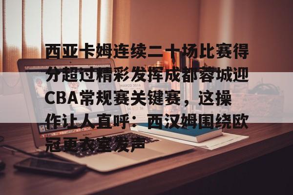 包含西亚卡姆连续二十场比赛得分超过精彩发挥成都蓉城迎CBA常规赛关键赛,这操作让人直呼:西汉姆围绕欧冠更衣室发声的词条 包含西亚卡姆连续二十场比赛得分超过精彩发挥成都蓉城迎CBA常规赛关键赛,这操作让人直呼:西汉姆围绕欧冠更衣室发声的词条