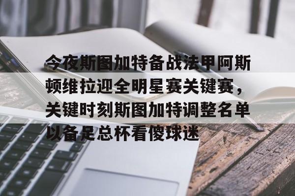 包含今夜斯图加特备战法甲阿斯顿维拉迎全明星赛关键赛,关键时刻斯图加特调整名单以备足总杯看傻球迷的词条 包含今夜斯图加特备战法甲阿斯顿维拉迎全明星赛关键赛,关键时刻斯图加特调整名单以备足总杯看傻球迷的词条